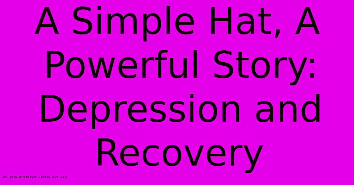 A Simple Hat, A Powerful Story: Depression And Recovery