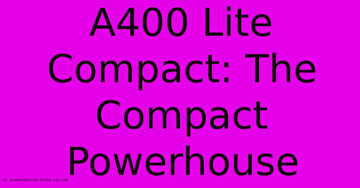 A400 Lite Compact: The Compact Powerhouse