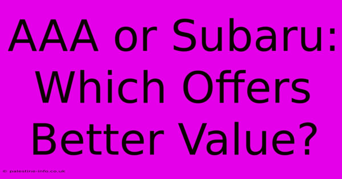 AAA Or Subaru: Which Offers Better Value?