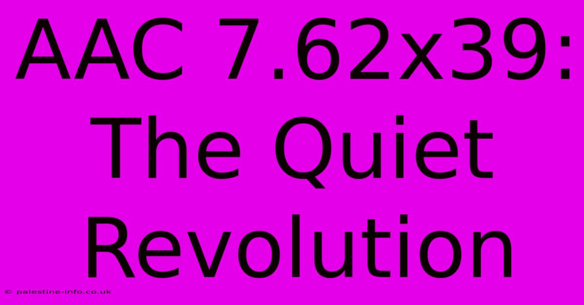 AAC 7.62x39:  The Quiet Revolution