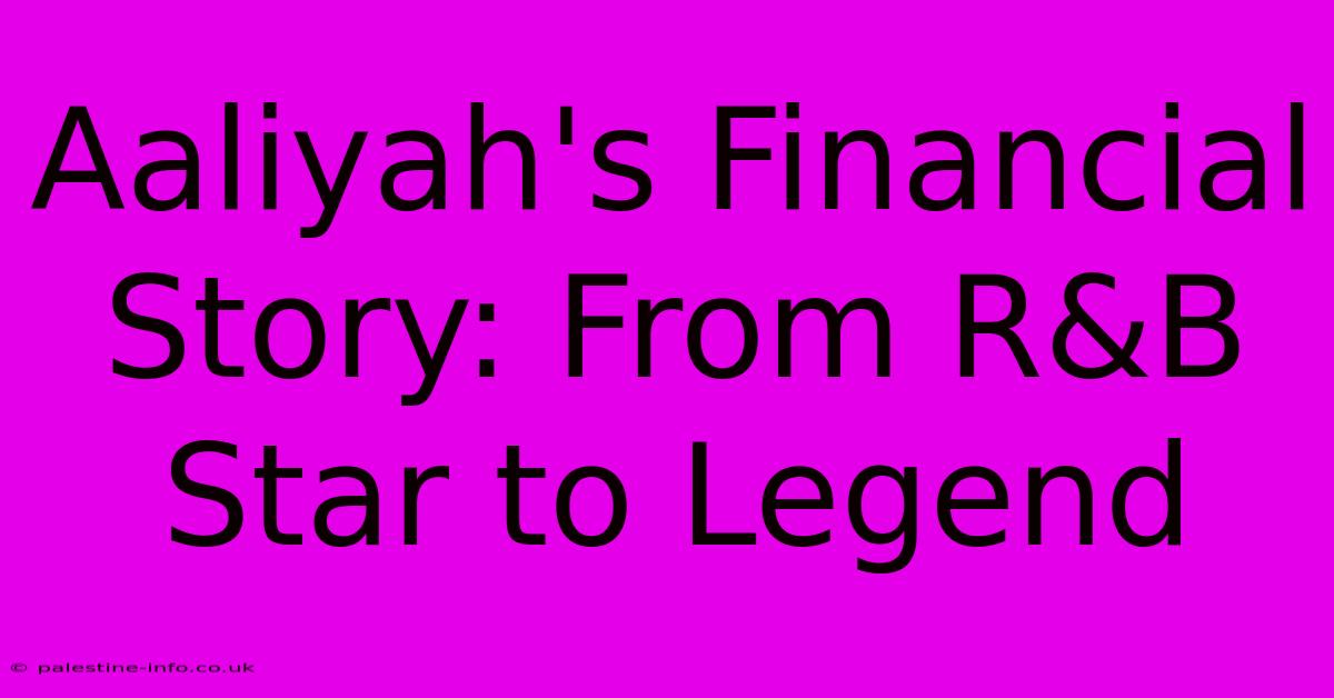 Aaliyah's Financial Story: From R&B Star To Legend