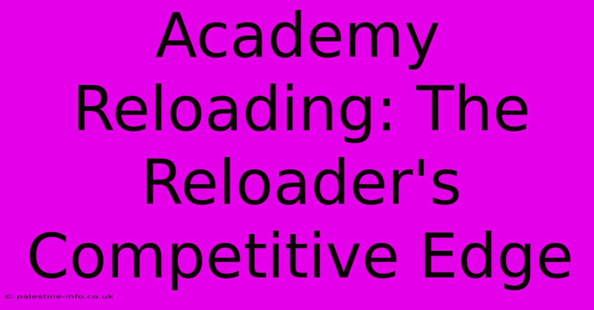 Academy Reloading: The Reloader's Competitive Edge