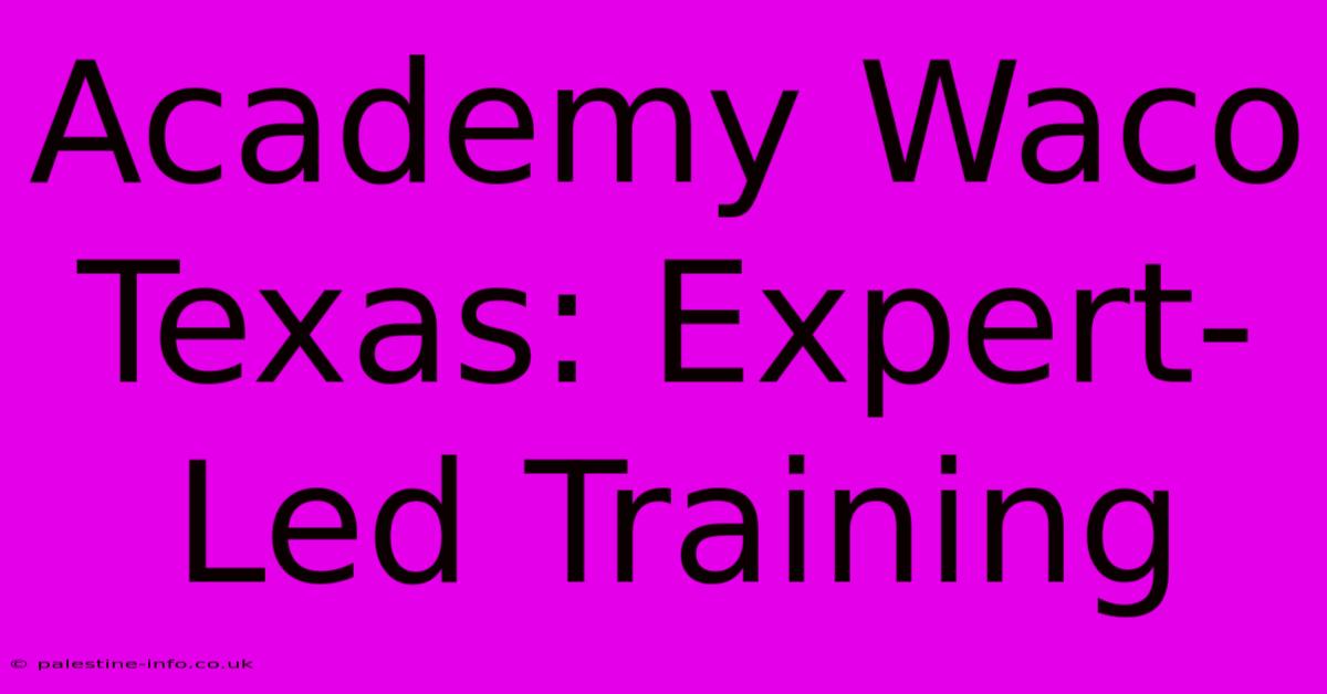 Academy Waco Texas: Expert-Led Training