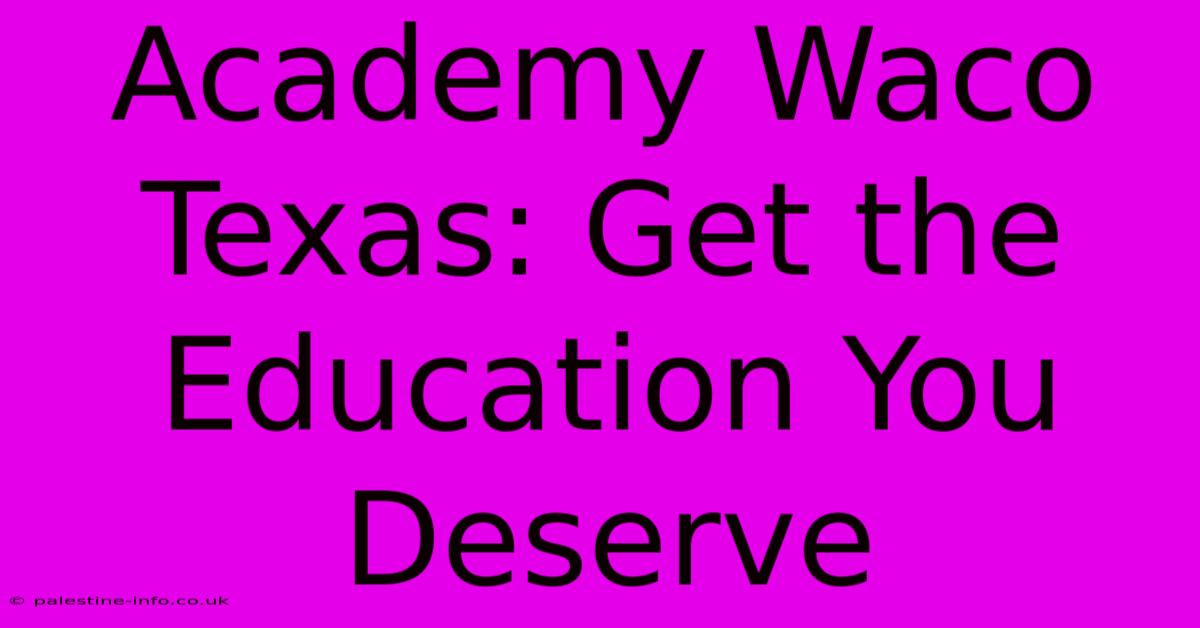 Academy Waco Texas: Get The Education You Deserve