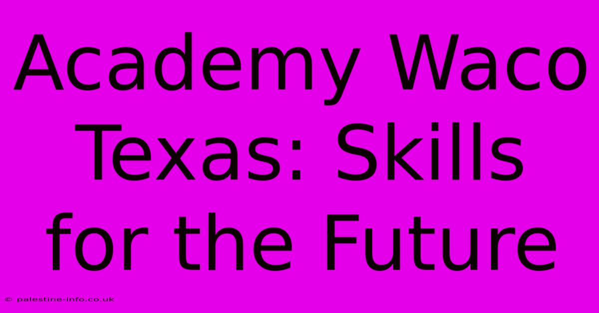 Academy Waco Texas: Skills For The Future