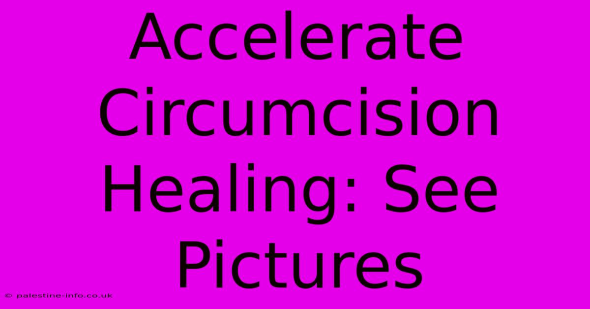 Accelerate Circumcision Healing: See Pictures