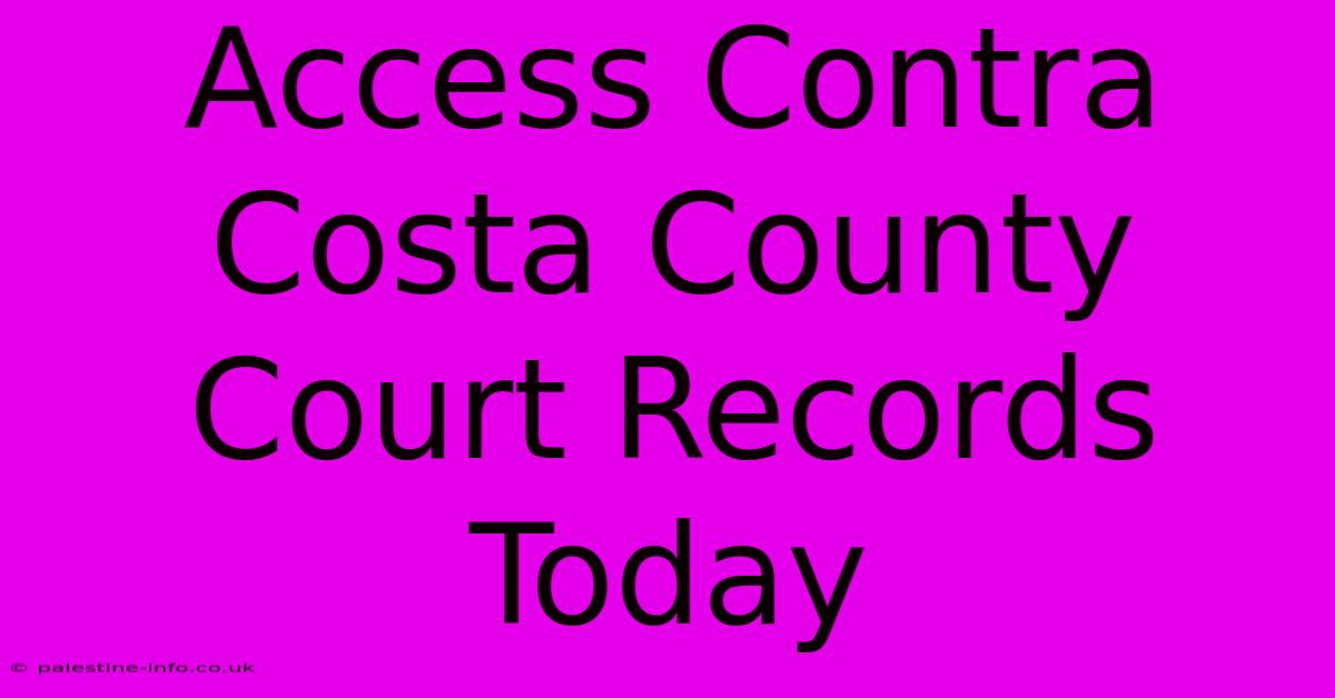 Access Contra Costa County Court Records Today