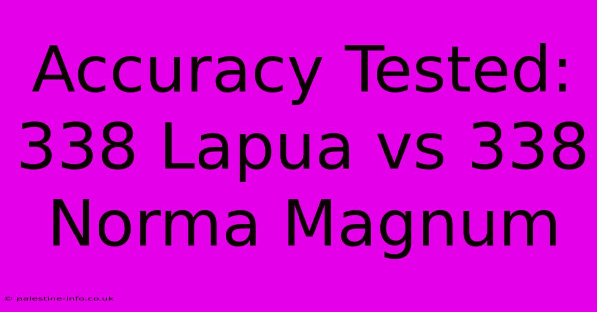 Accuracy Tested: 338 Lapua Vs 338 Norma Magnum