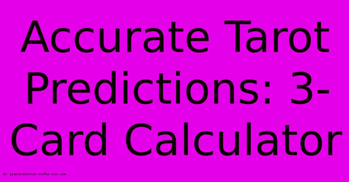 Accurate Tarot Predictions: 3-Card Calculator