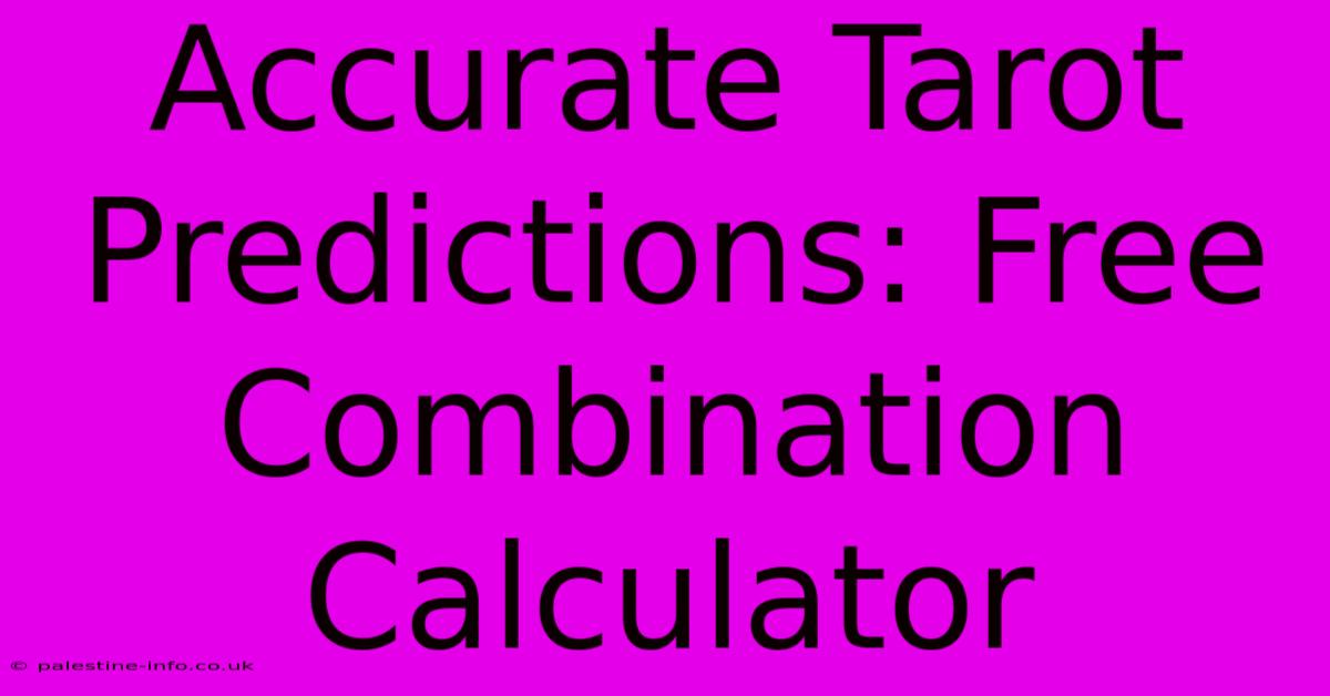 Accurate Tarot Predictions: Free Combination Calculator