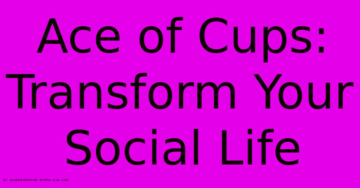 Ace Of Cups:  Transform Your Social Life