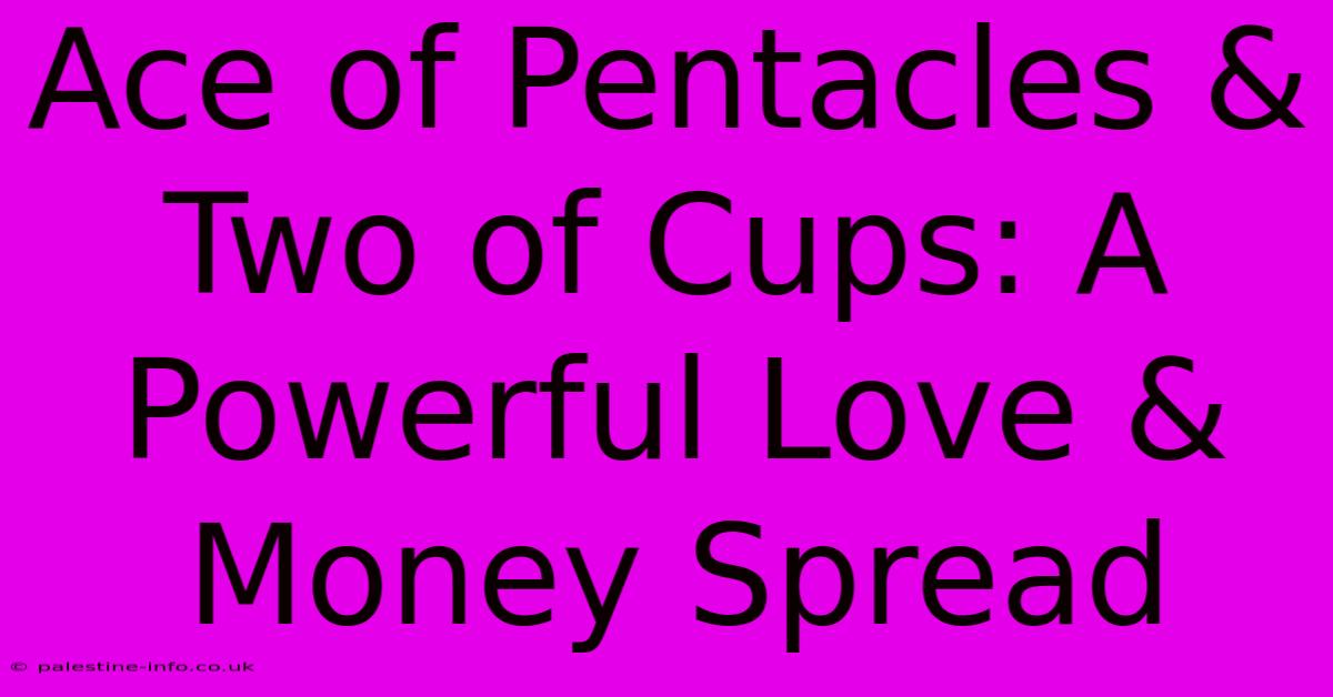 Ace Of Pentacles & Two Of Cups: A Powerful Love & Money Spread