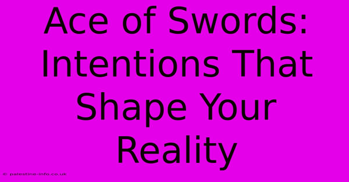 Ace Of Swords:  Intentions That Shape Your Reality