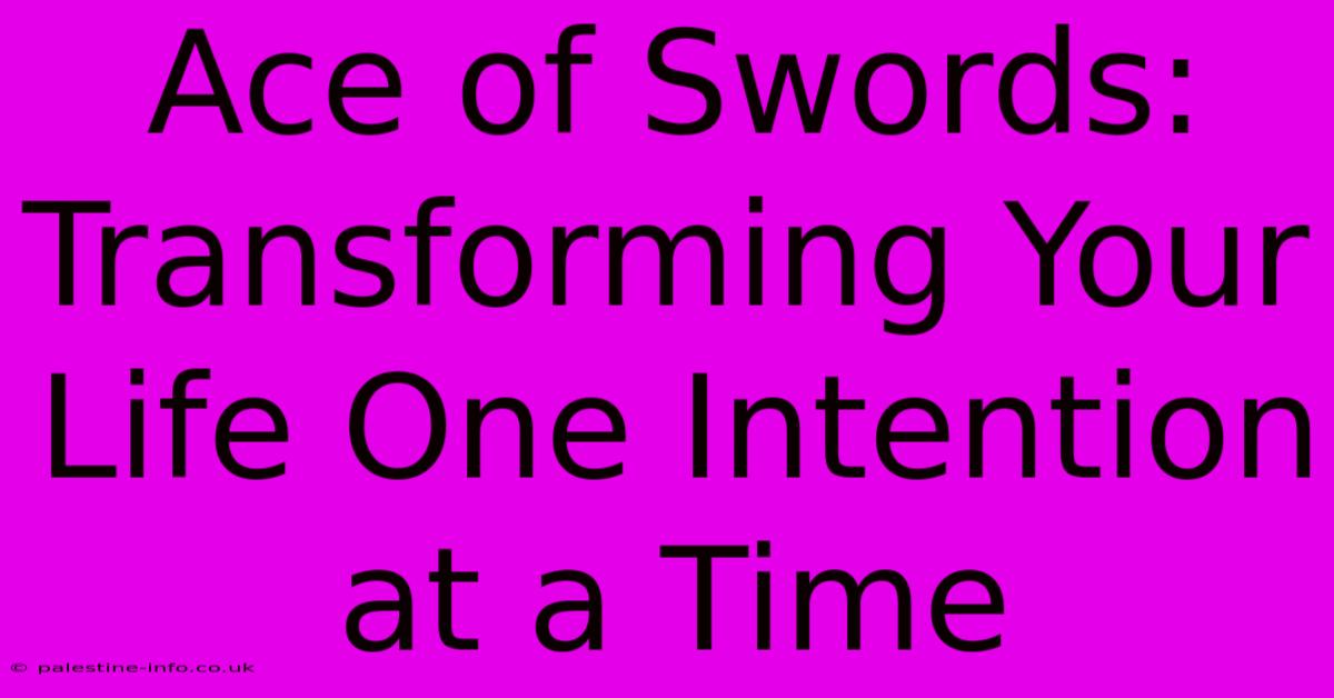 Ace Of Swords:  Transforming Your Life One Intention At A Time