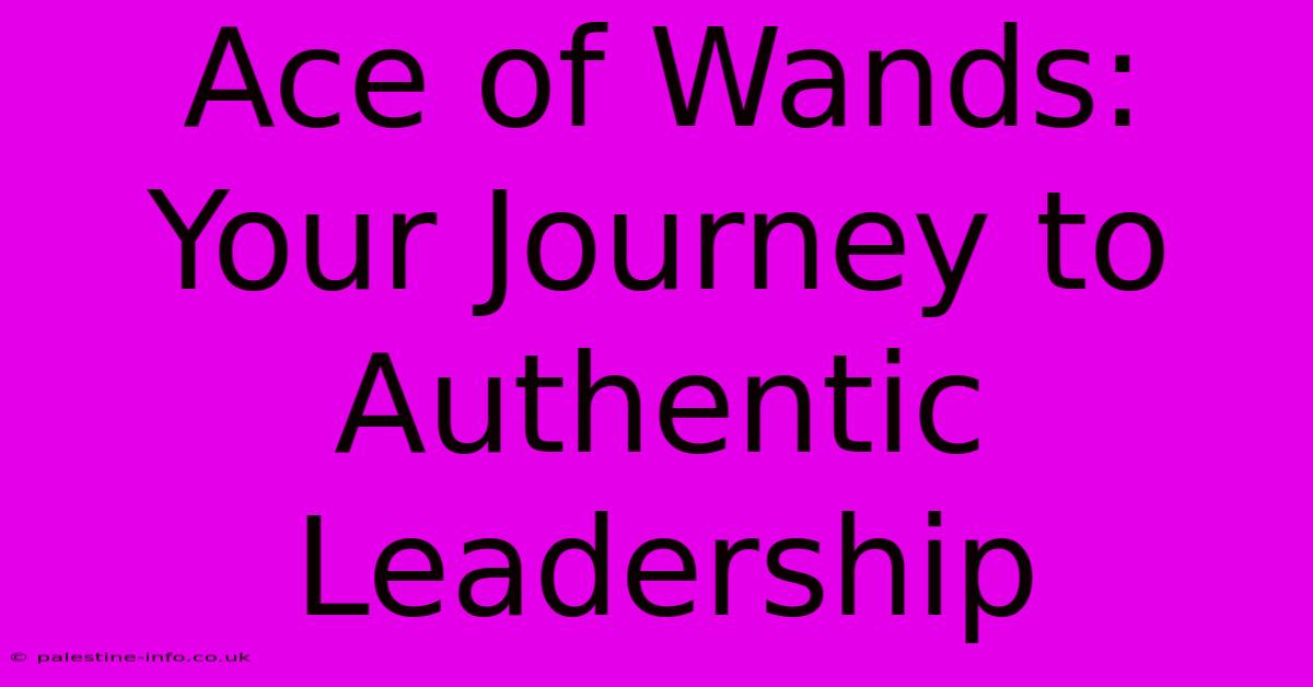 Ace Of Wands:  Your Journey To Authentic Leadership