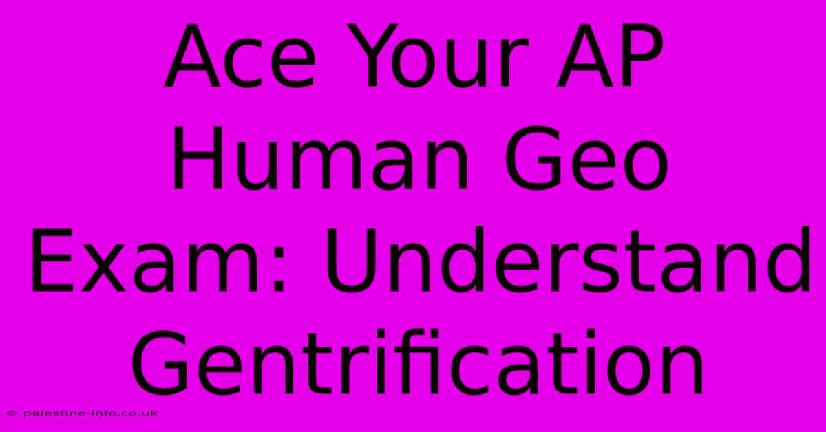 Ace Your AP Human Geo Exam: Understand Gentrification