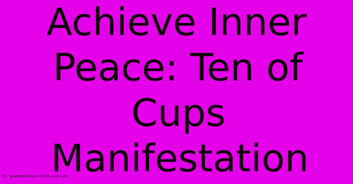 Achieve Inner Peace: Ten Of Cups Manifestation