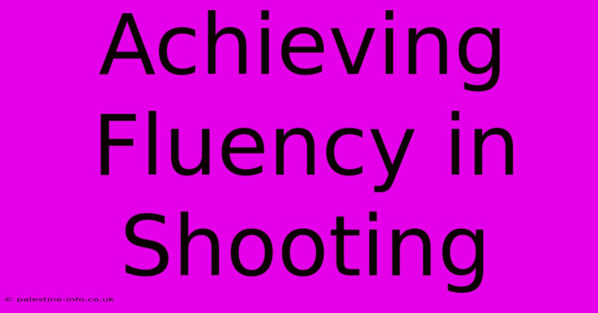 Achieving Fluency In Shooting