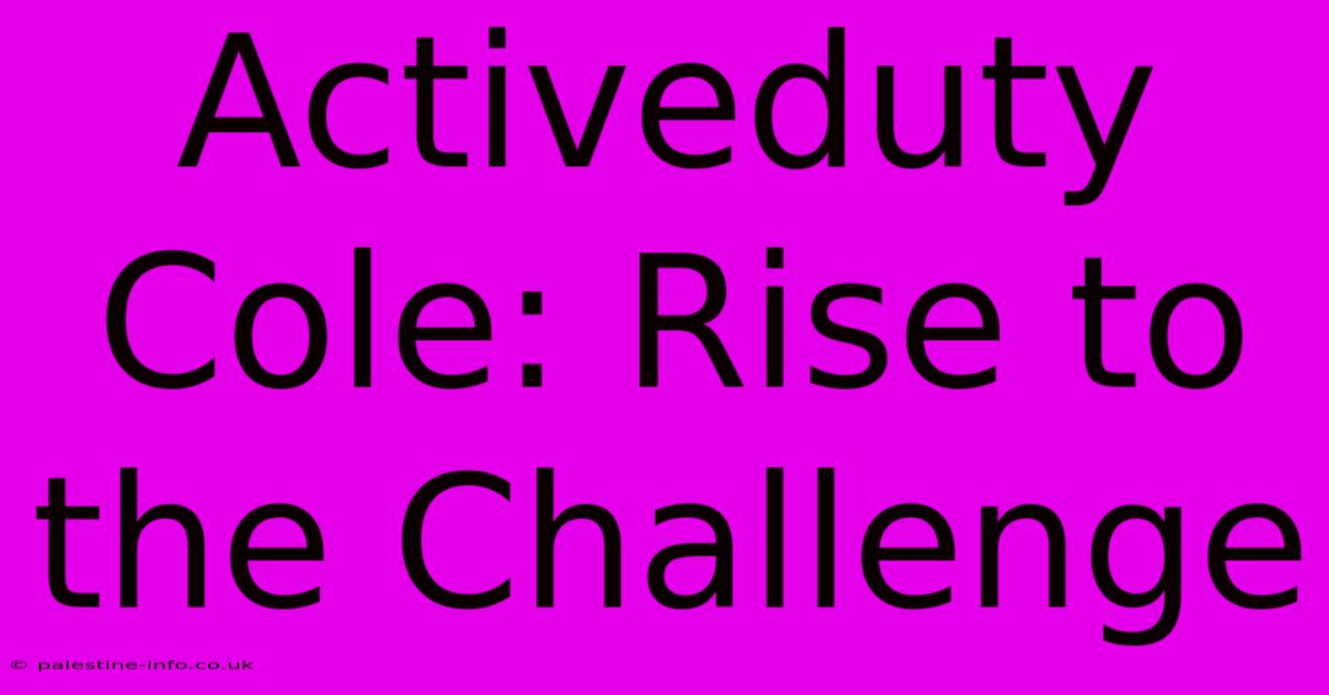 Activeduty Cole: Rise To The Challenge