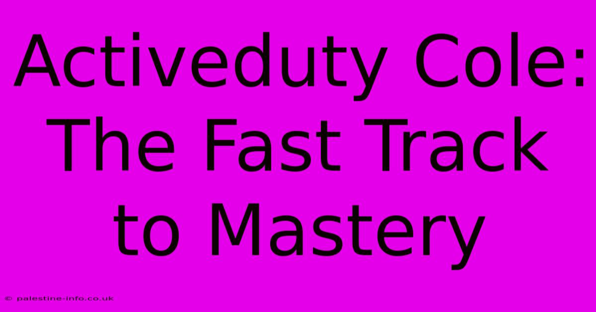 Activeduty Cole: The Fast Track To Mastery