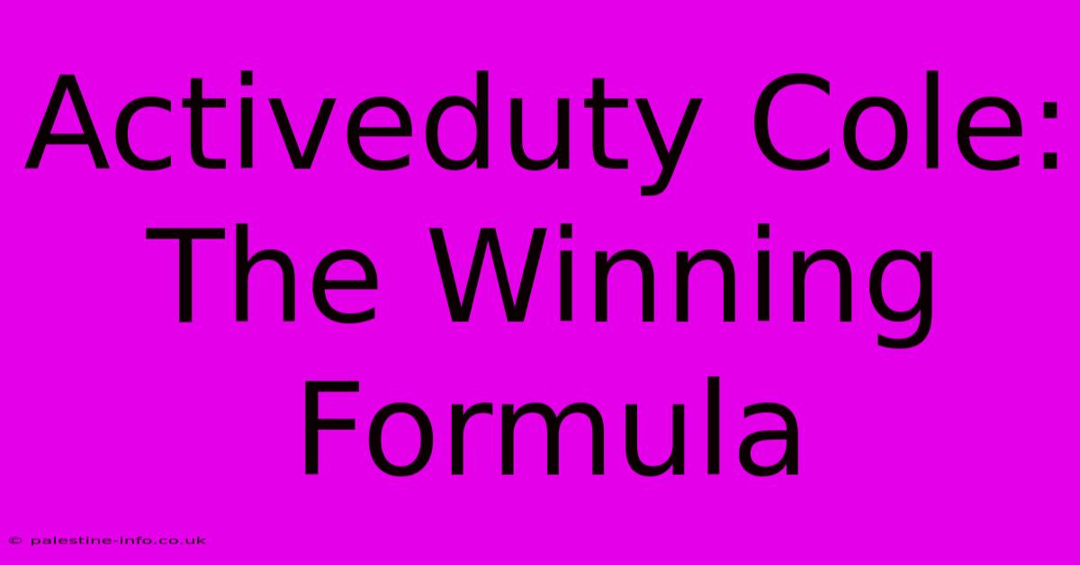 Activeduty Cole: The Winning Formula