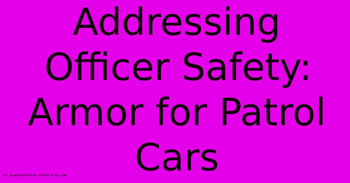 Addressing Officer Safety: Armor For Patrol Cars