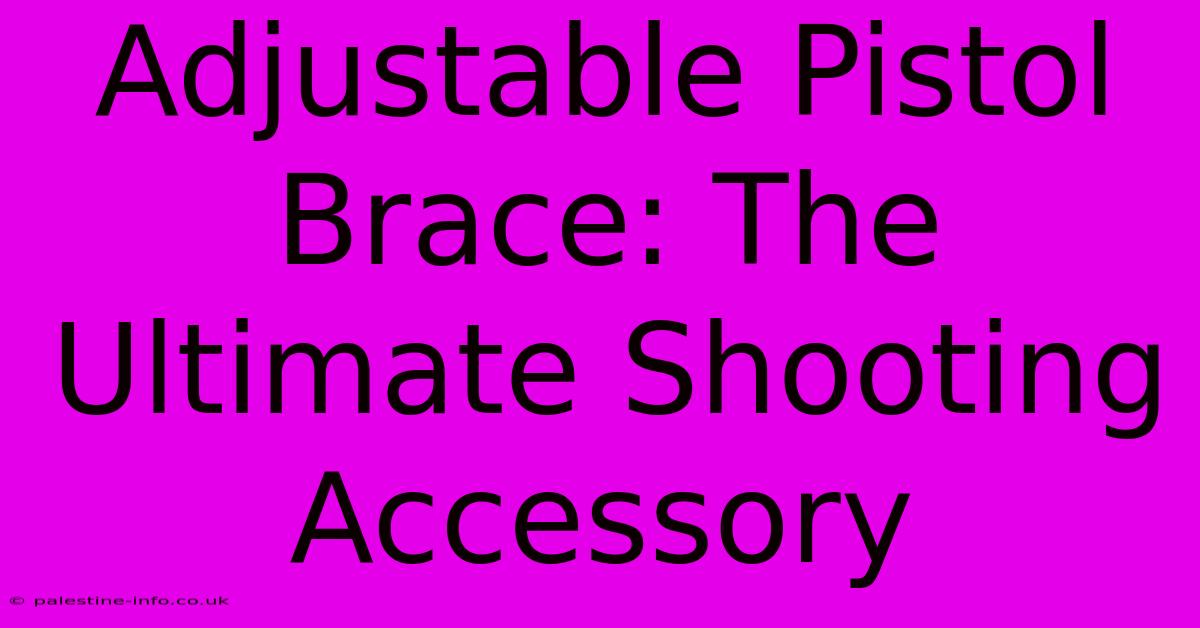 Adjustable Pistol Brace: The Ultimate Shooting Accessory