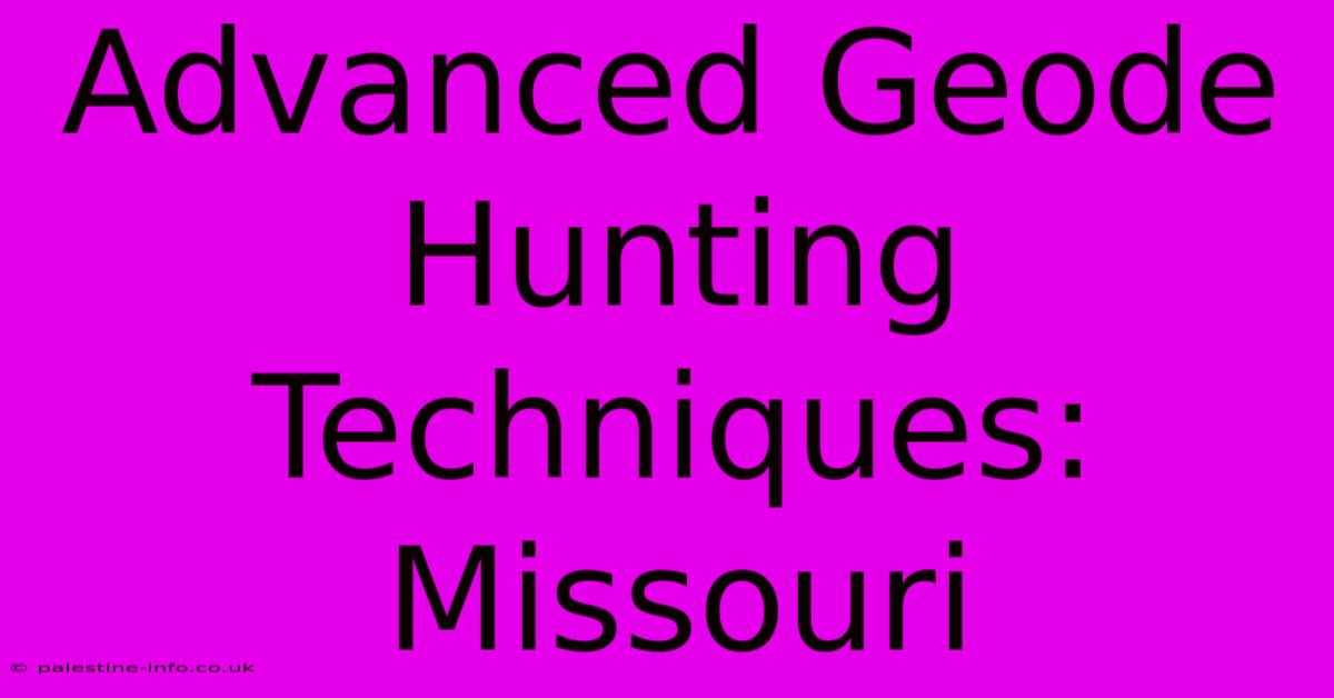 Advanced Geode Hunting Techniques: Missouri