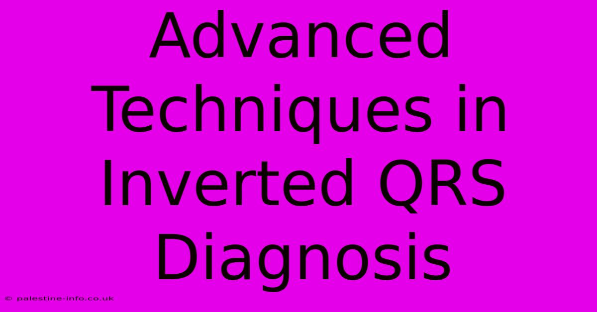 Advanced Techniques In Inverted QRS Diagnosis