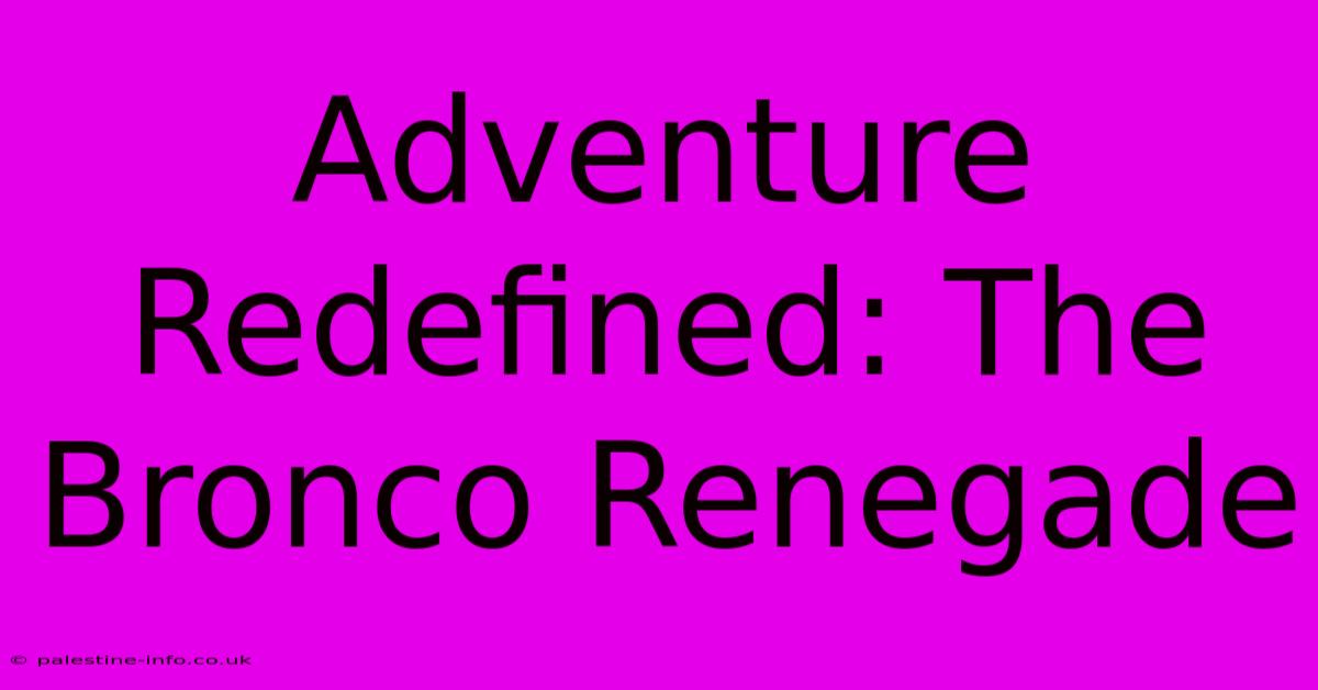 Adventure Redefined: The Bronco Renegade