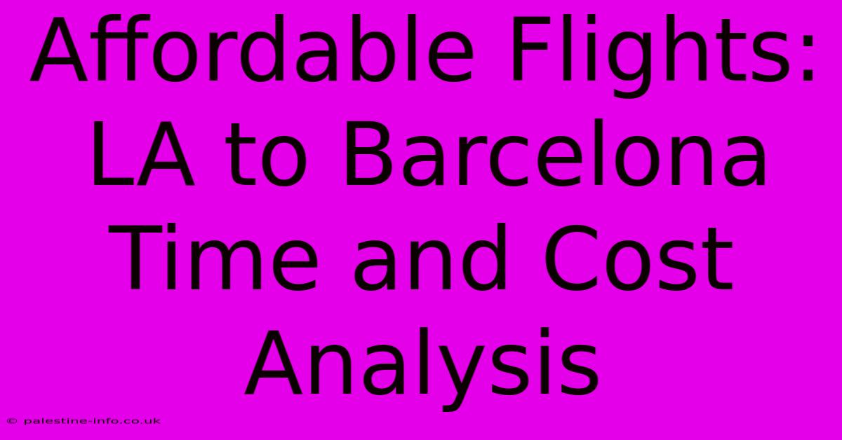 Affordable Flights: LA To Barcelona Time And Cost Analysis