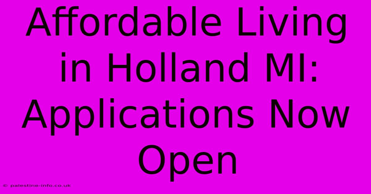 Affordable Living In Holland MI: Applications Now Open