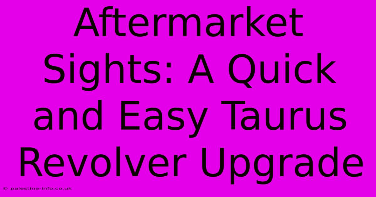 Aftermarket Sights: A Quick And Easy Taurus Revolver Upgrade