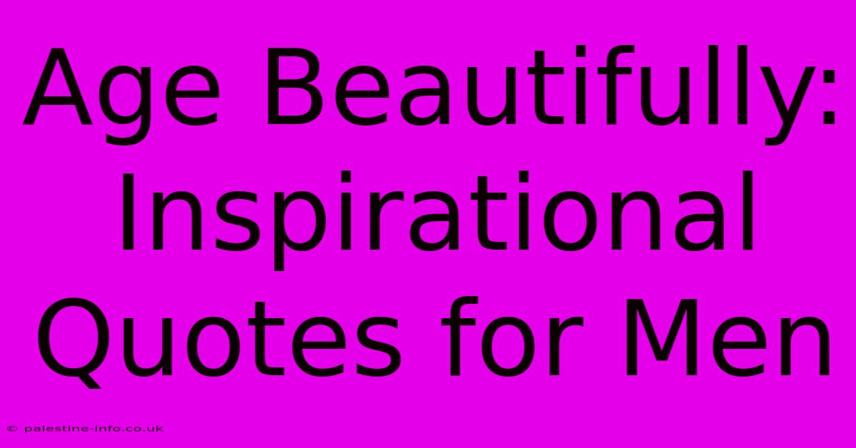 Age Beautifully: Inspirational Quotes For Men