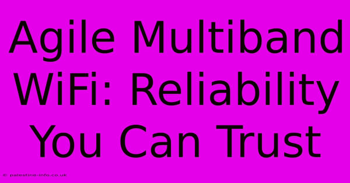 Agile Multiband WiFi: Reliability You Can Trust