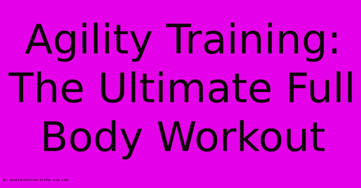 Agility Training: The Ultimate Full Body Workout