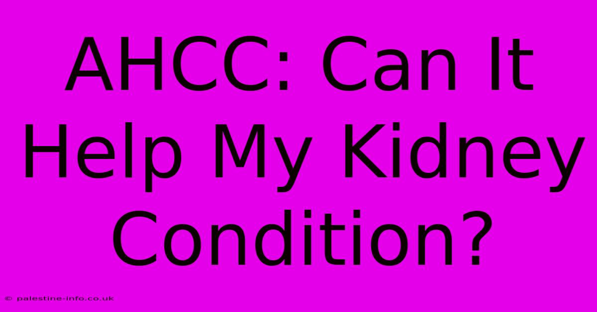 AHCC: Can It Help My Kidney Condition?