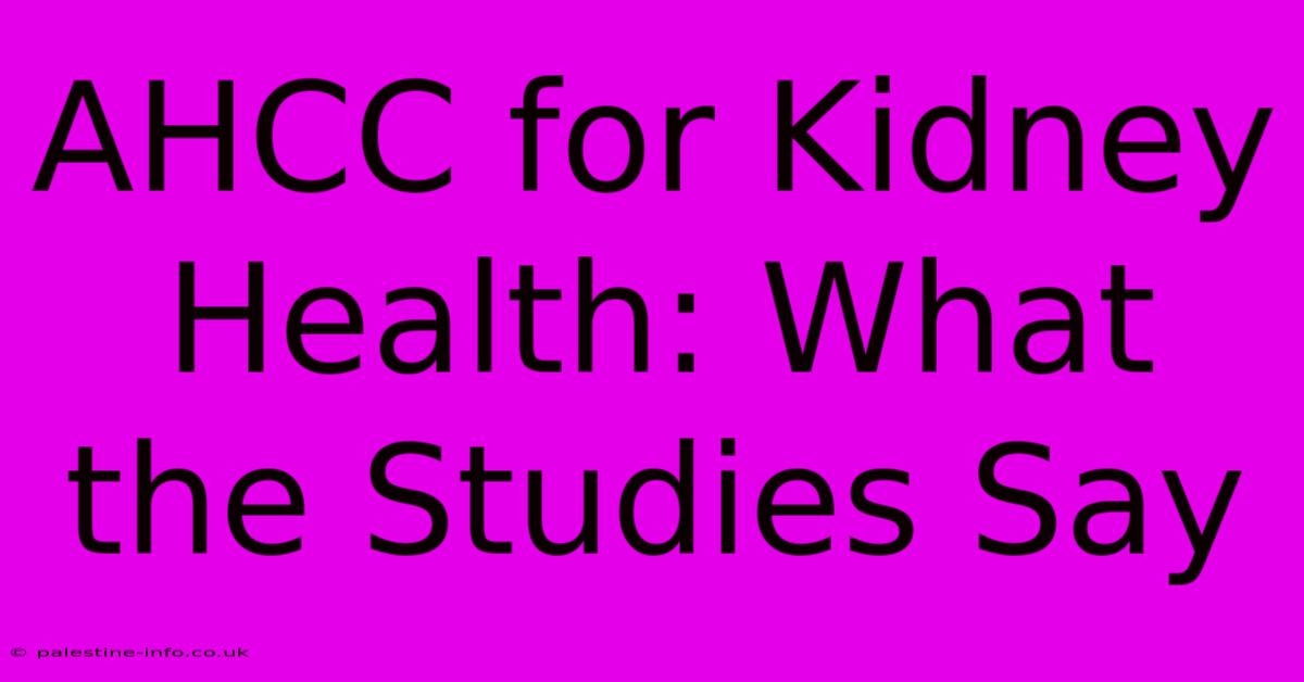 AHCC For Kidney Health: What The Studies Say