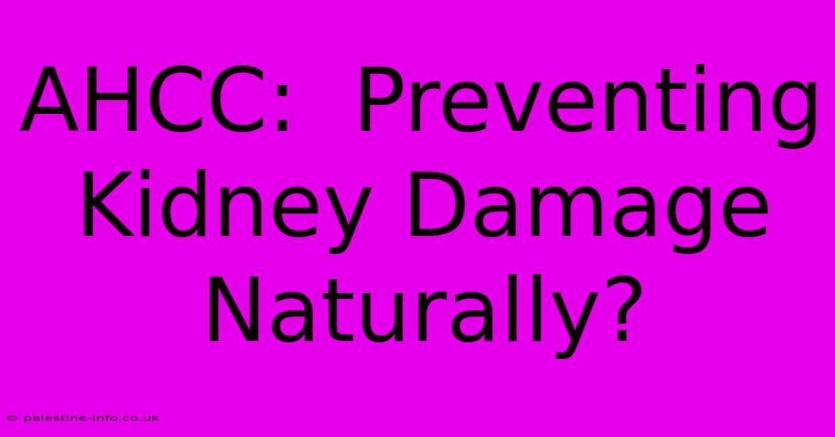 AHCC:  Preventing Kidney Damage Naturally?