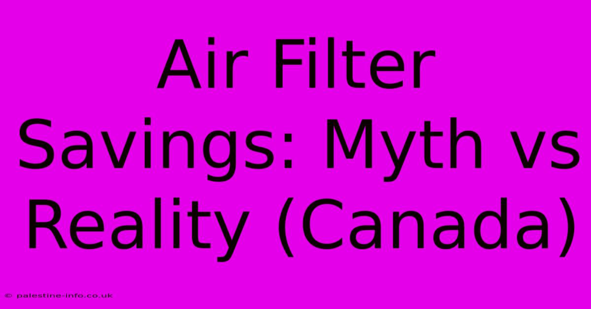 Air Filter Savings: Myth Vs Reality (Canada)