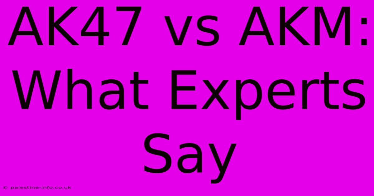 AK47 Vs AKM:  What Experts Say