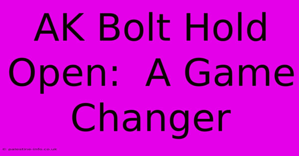 AK Bolt Hold Open:  A Game Changer