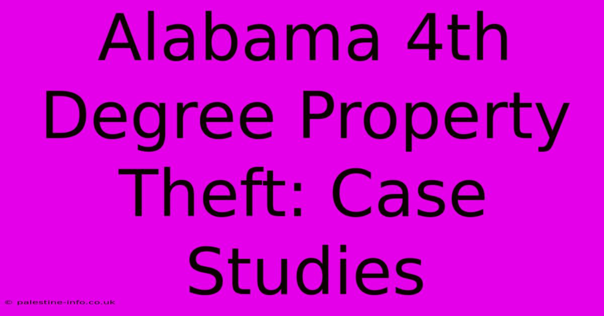 Alabama 4th Degree Property Theft: Case Studies