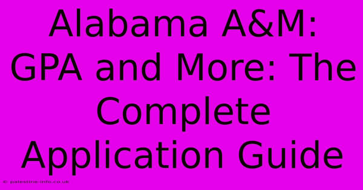 Alabama A&M:  GPA And More: The Complete Application Guide