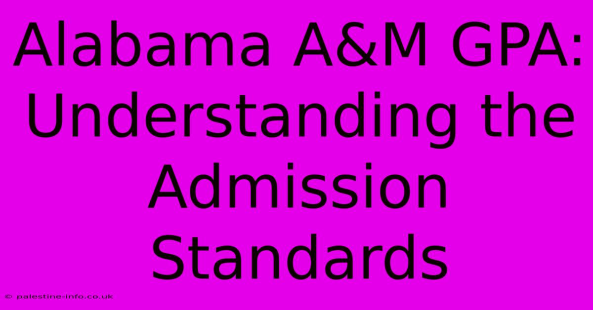 Alabama A&M GPA: Understanding The Admission Standards