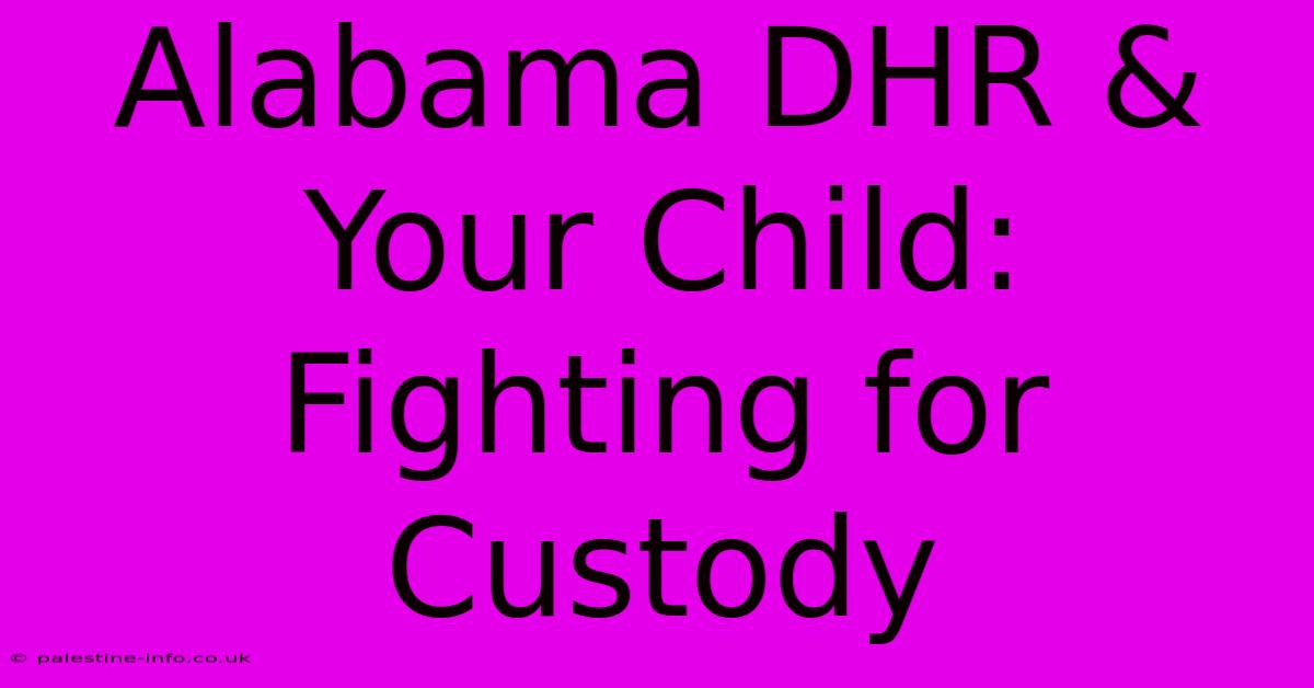 Alabama DHR & Your Child: Fighting For Custody