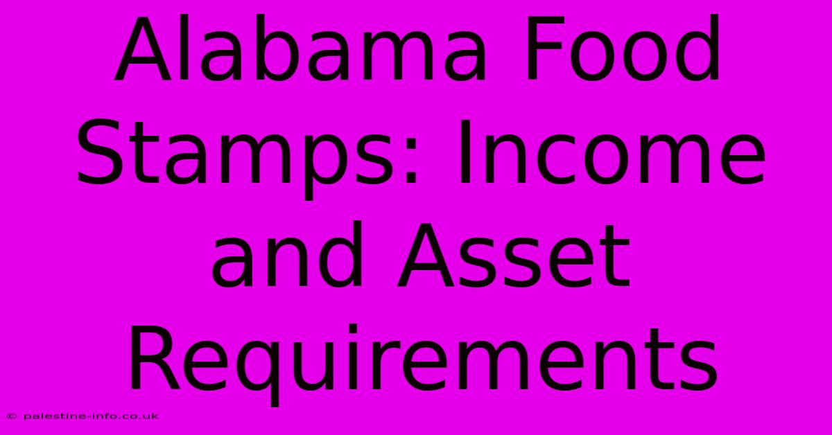 Alabama Food Stamps: Income And Asset Requirements