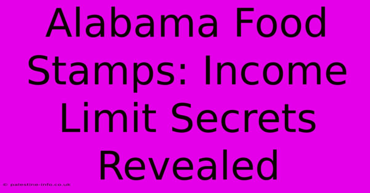 Alabama Food Stamps: Income Limit Secrets Revealed