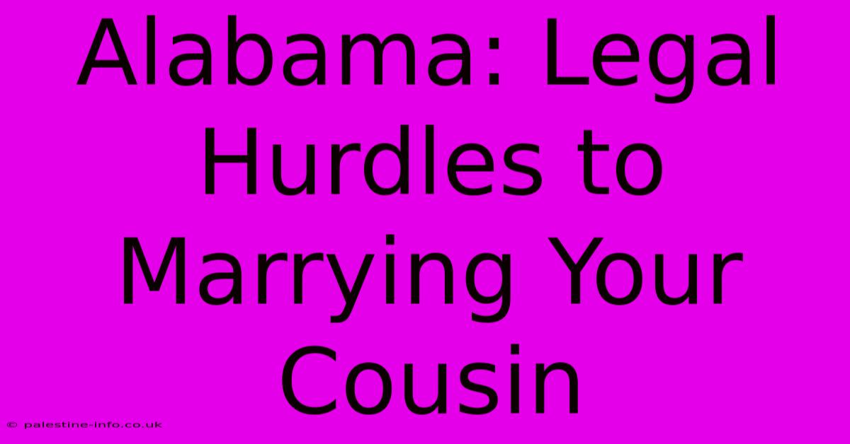 Alabama: Legal Hurdles To Marrying Your Cousin