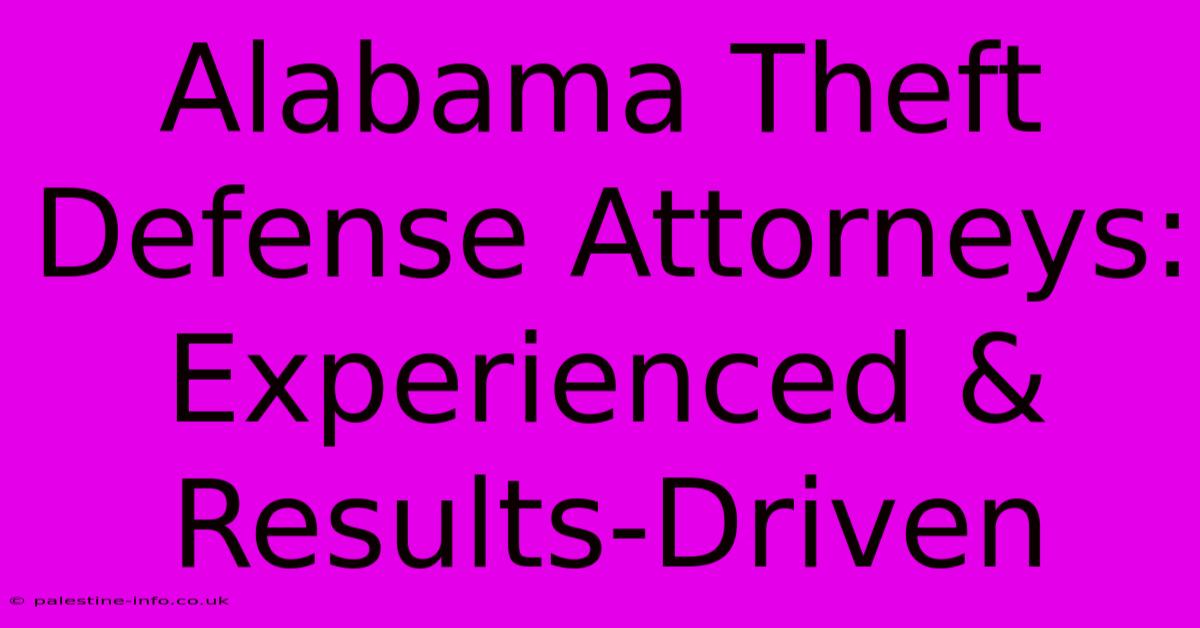 Alabama Theft Defense Attorneys: Experienced & Results-Driven